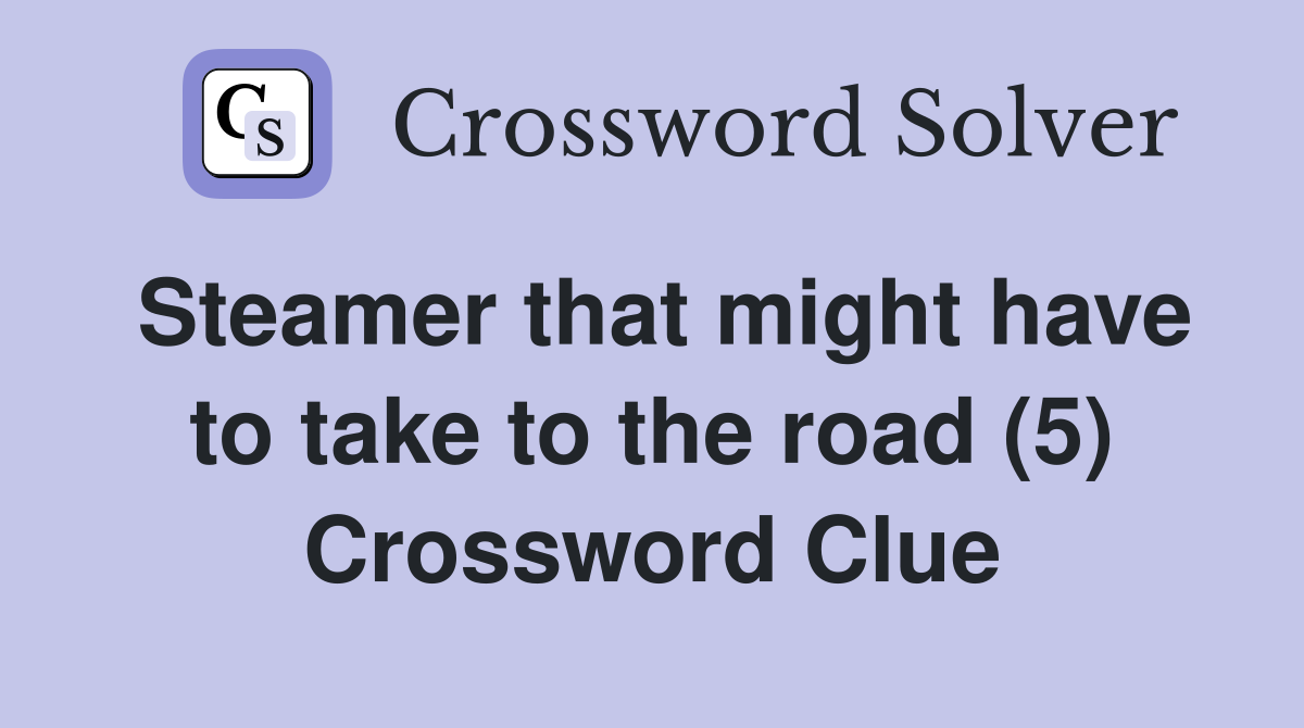 Steamer that might have to take to the road (5) Crossword Clue