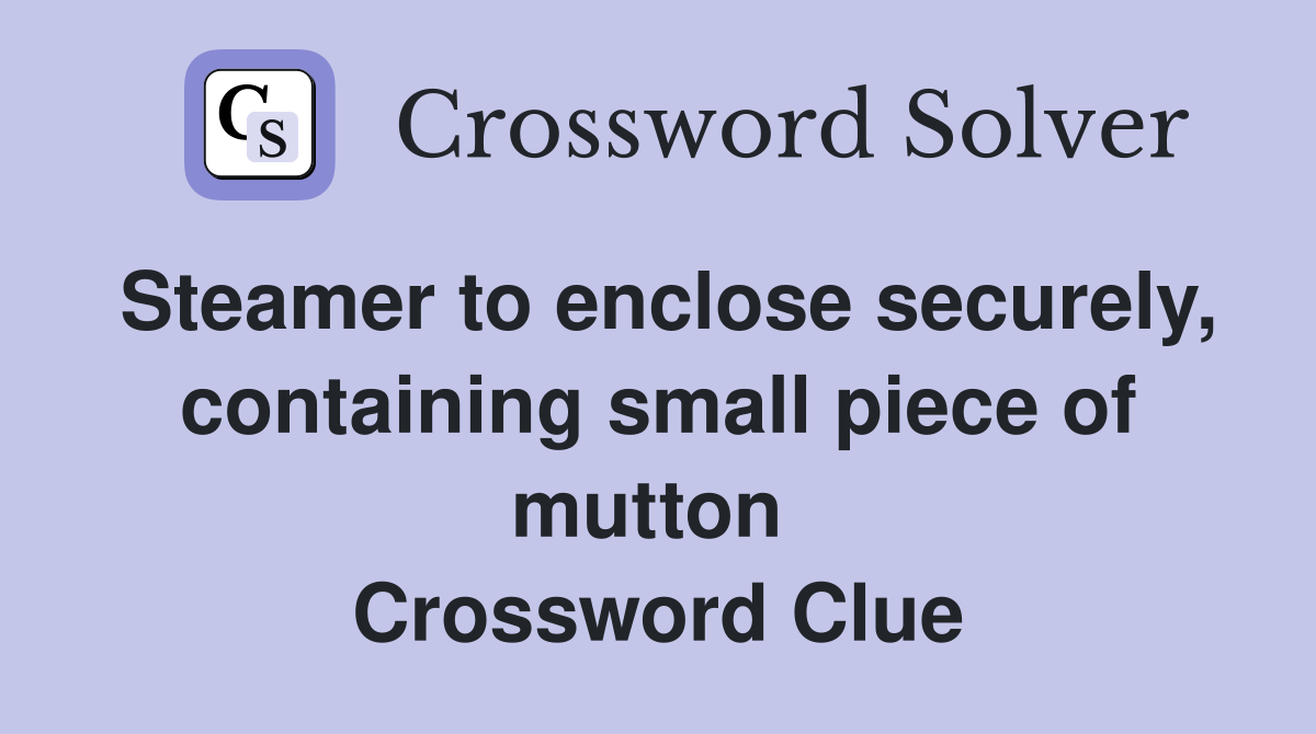 Steamer to enclose securely, containing small piece of mutton  Crossword Clue