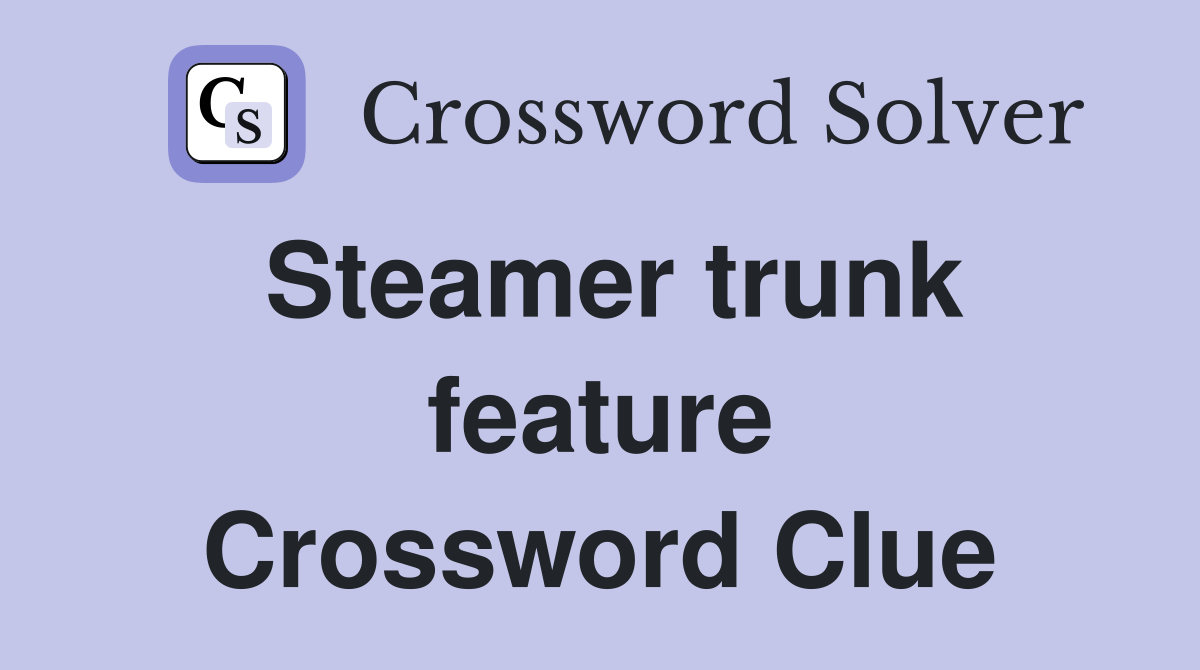 Steamer trunk feature Crossword Clue