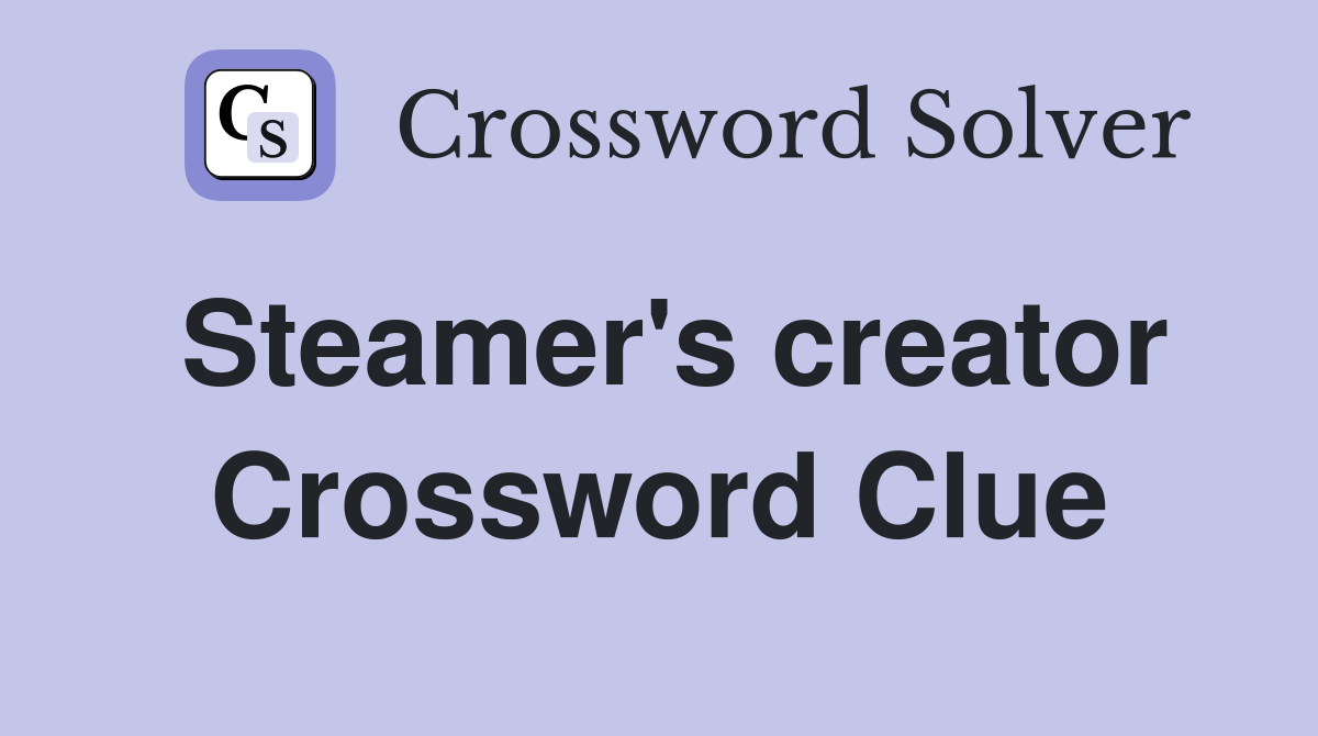 Steamer's creator Crossword Clue