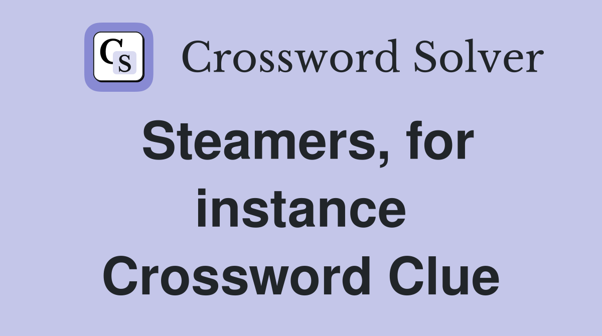 Steamers, for instance Crossword Clue