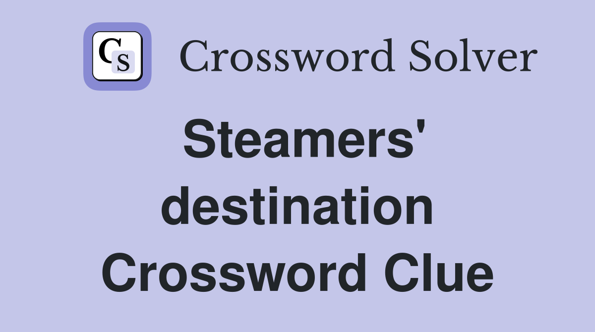 Steamers' destination Crossword Clue