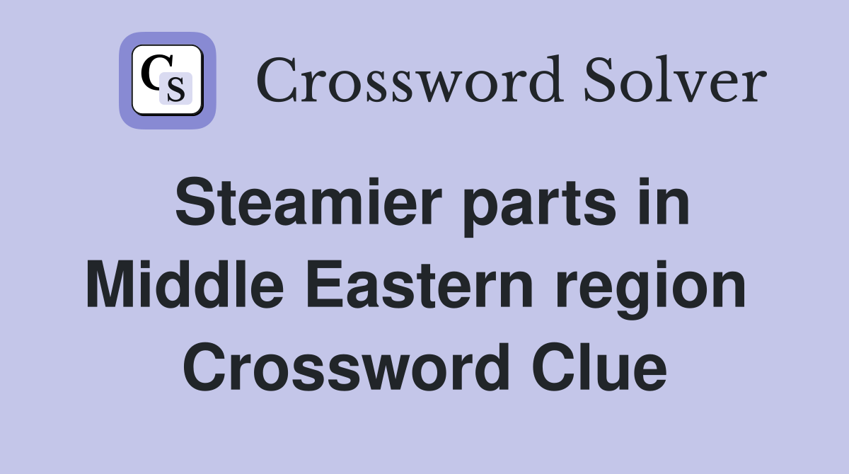 Steamier parts in Middle Eastern region  Crossword Clue
