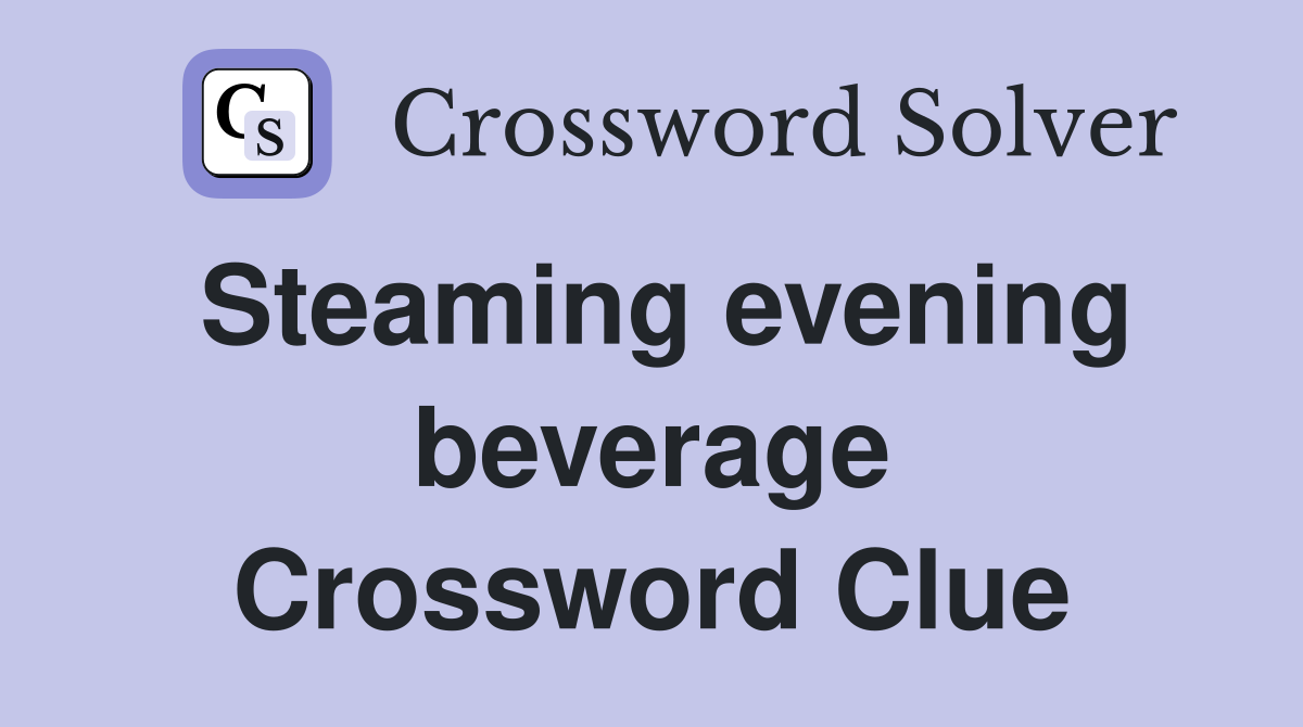 Steaming evening beverage Crossword Clue