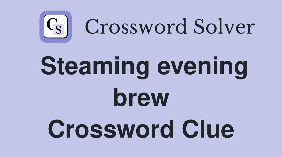 Steaming evening brew Crossword Clue