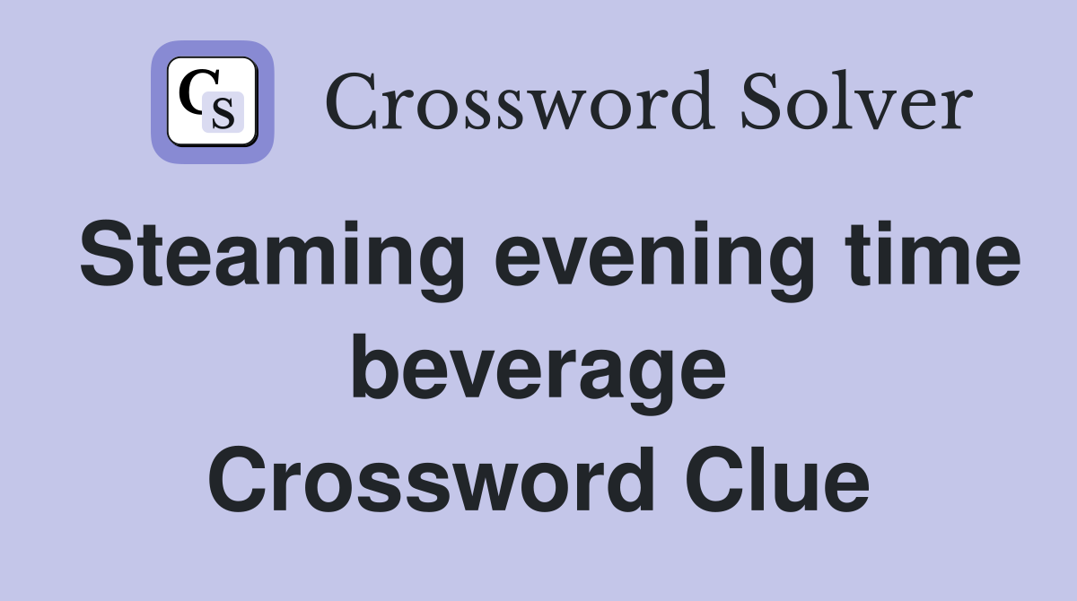 Steaming evening time beverage Crossword Clue