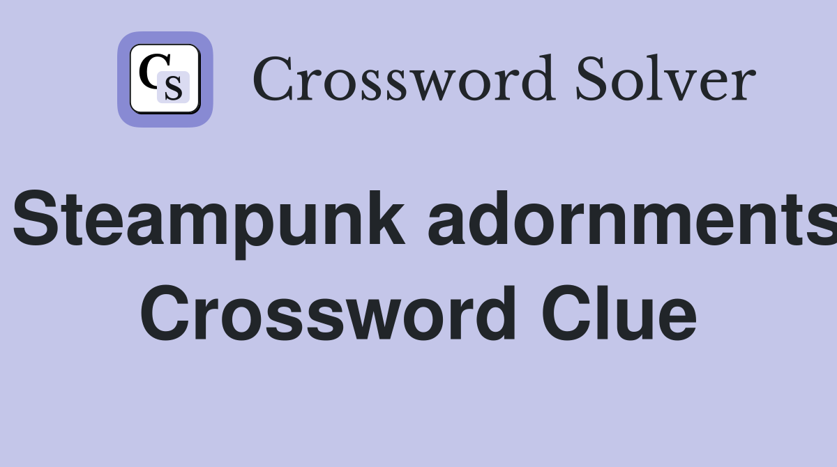 Steampunk adornments Crossword Clue