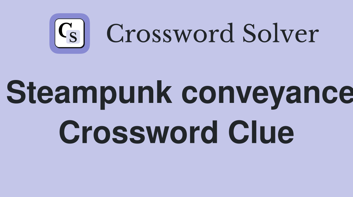 Steampunk conveyance Crossword Clue