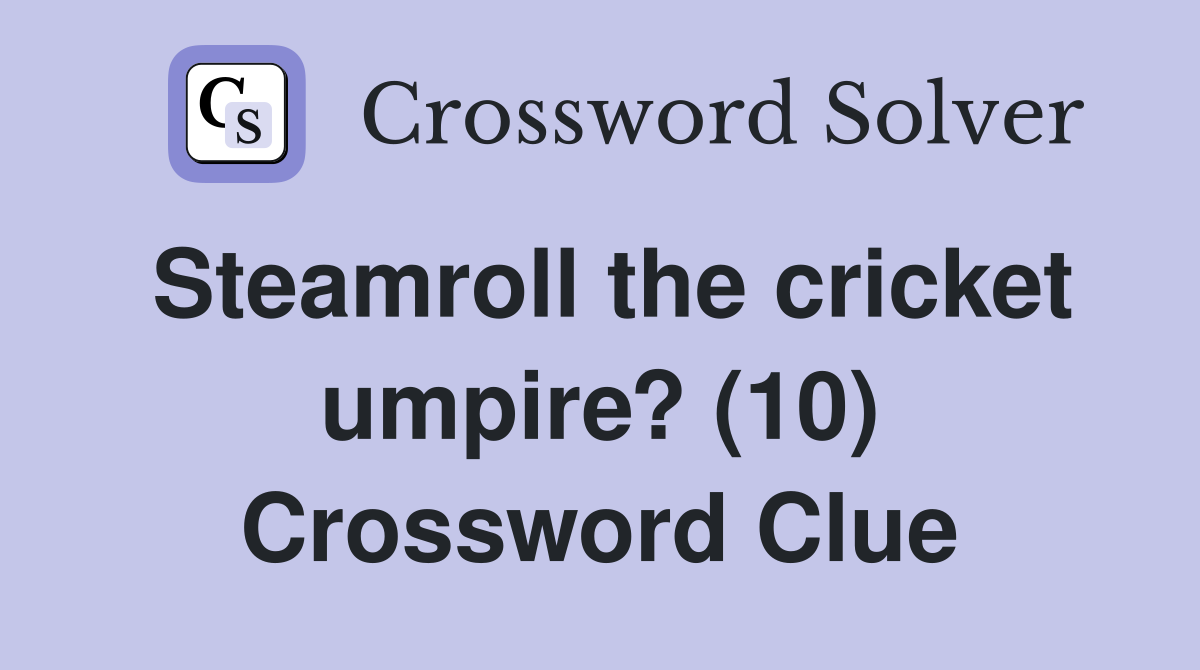 Steamroll the cricket umpire? (10) Crossword Clue