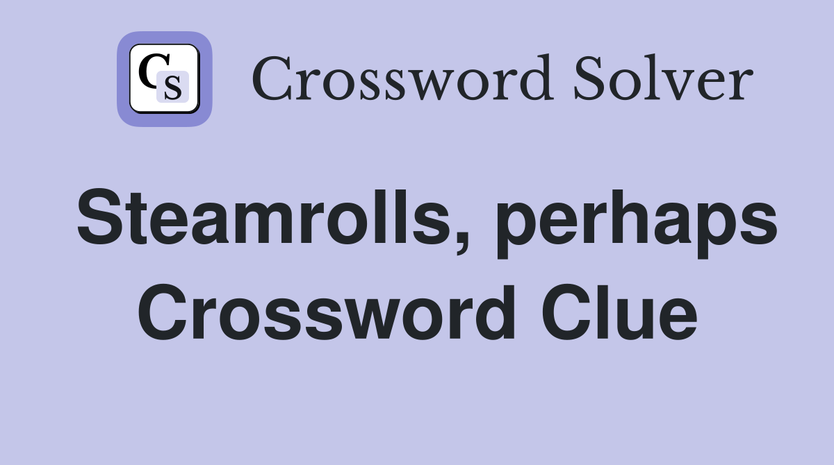 Steamrolls, perhaps Crossword Clue