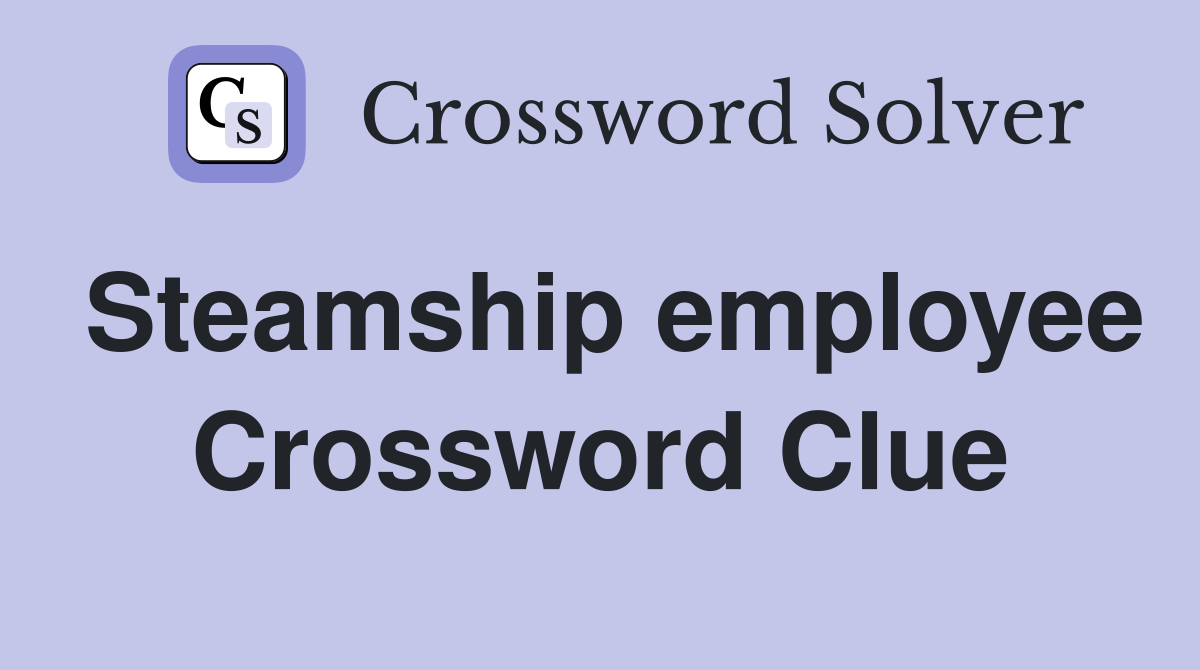 Steamship employee Crossword Clue