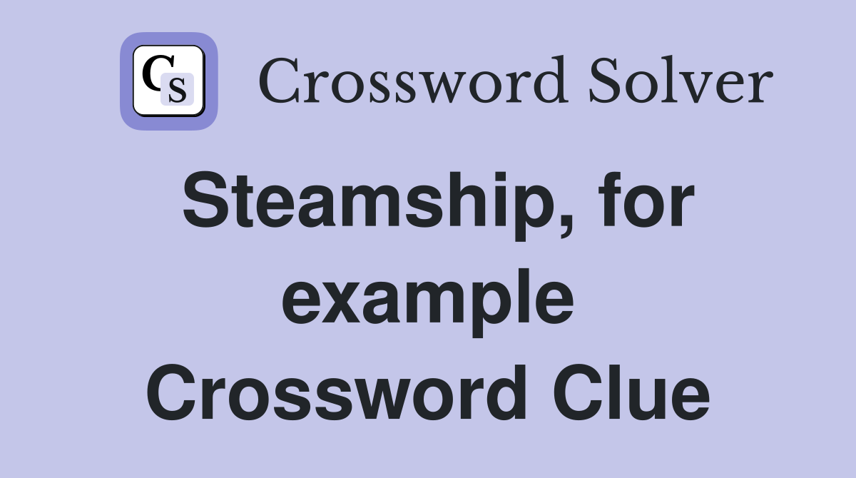 Steamship, for example Crossword Clue