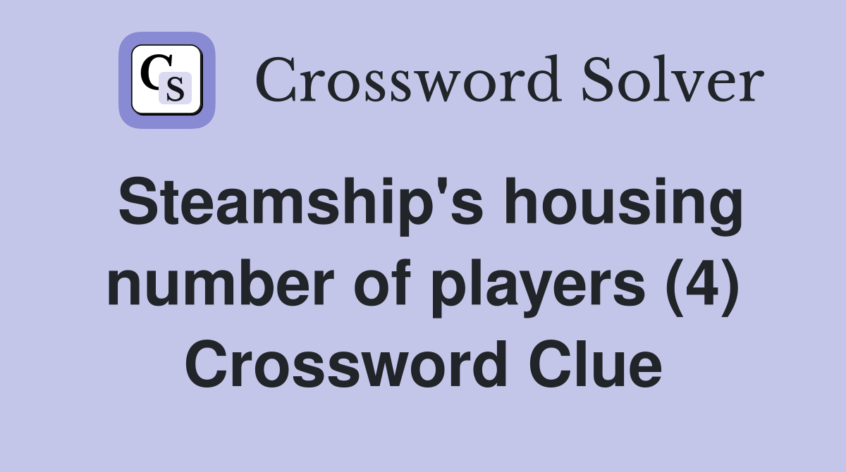 Steamship's housing number of players (4) Crossword Clue
