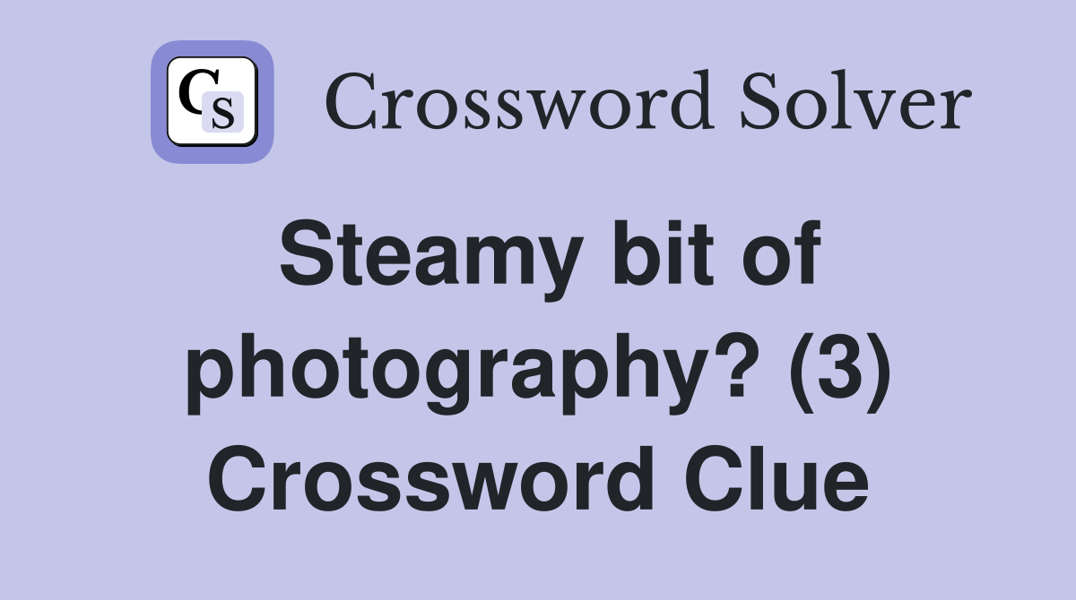 Steamy bit of photography? (3) Crossword Clue