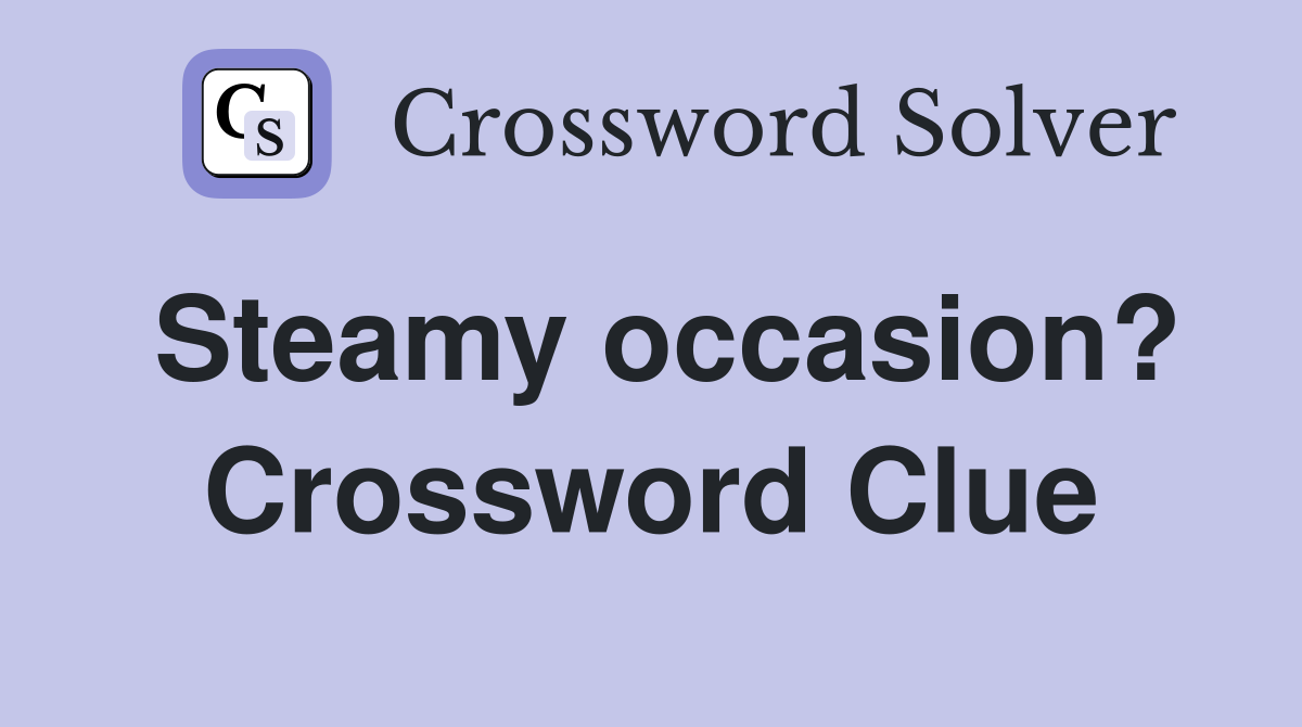 Steamy occasion? Crossword Clue