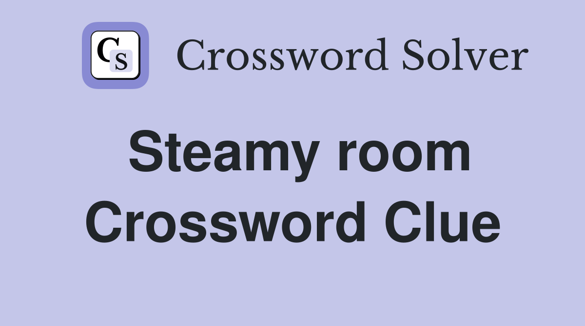 Steamy room Crossword Clue
