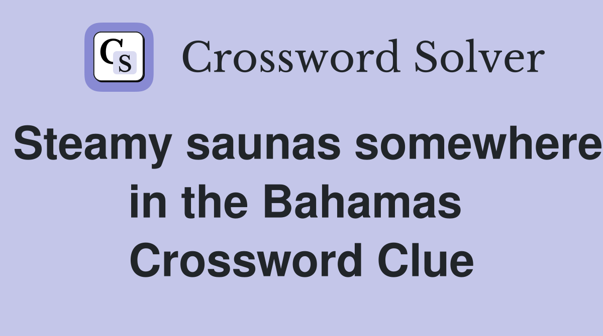Steamy saunas somewhere in the Bahamas  Crossword Clue