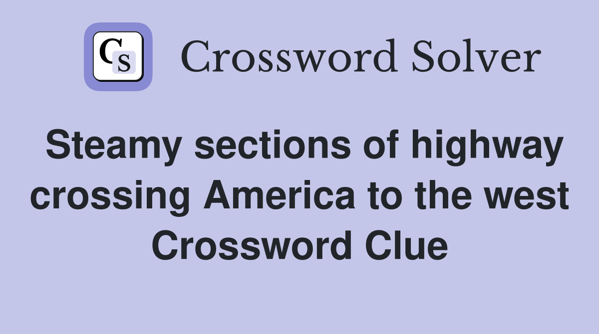 Steamy sections of highway crossing America to the west Crossword Clue