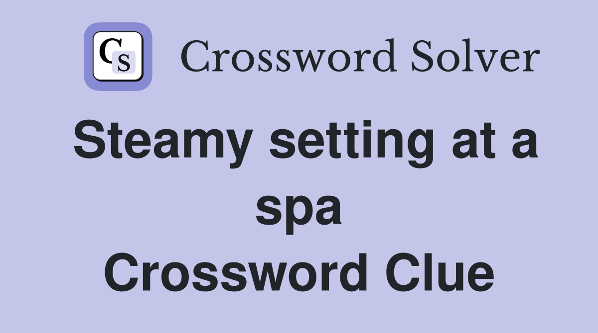 Steamy setting at a spa Crossword Clue