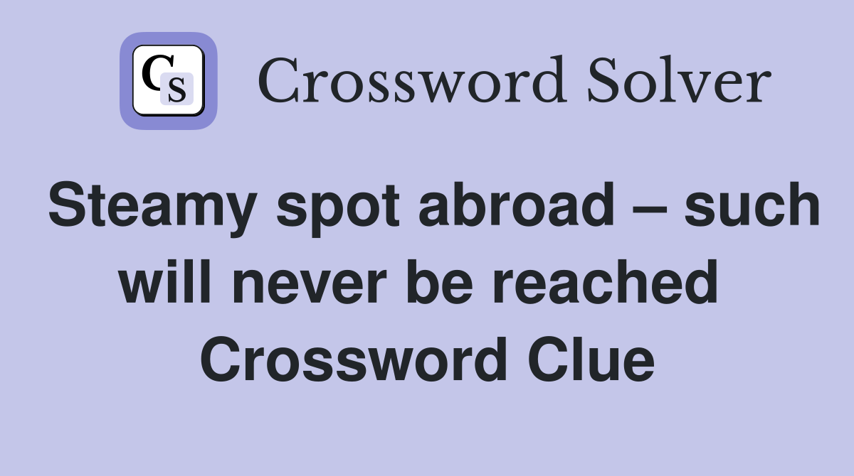 Steamy spot abroad – such will never be reached  Crossword Clue