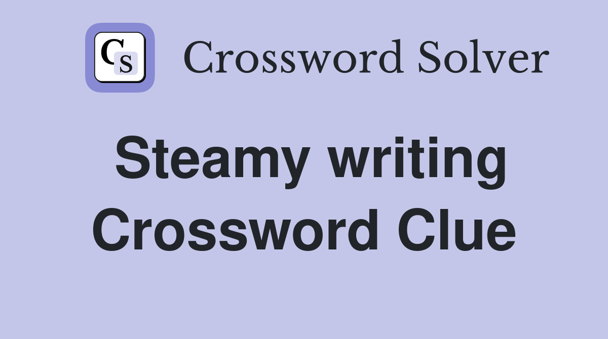 Steamy writing Crossword Clue