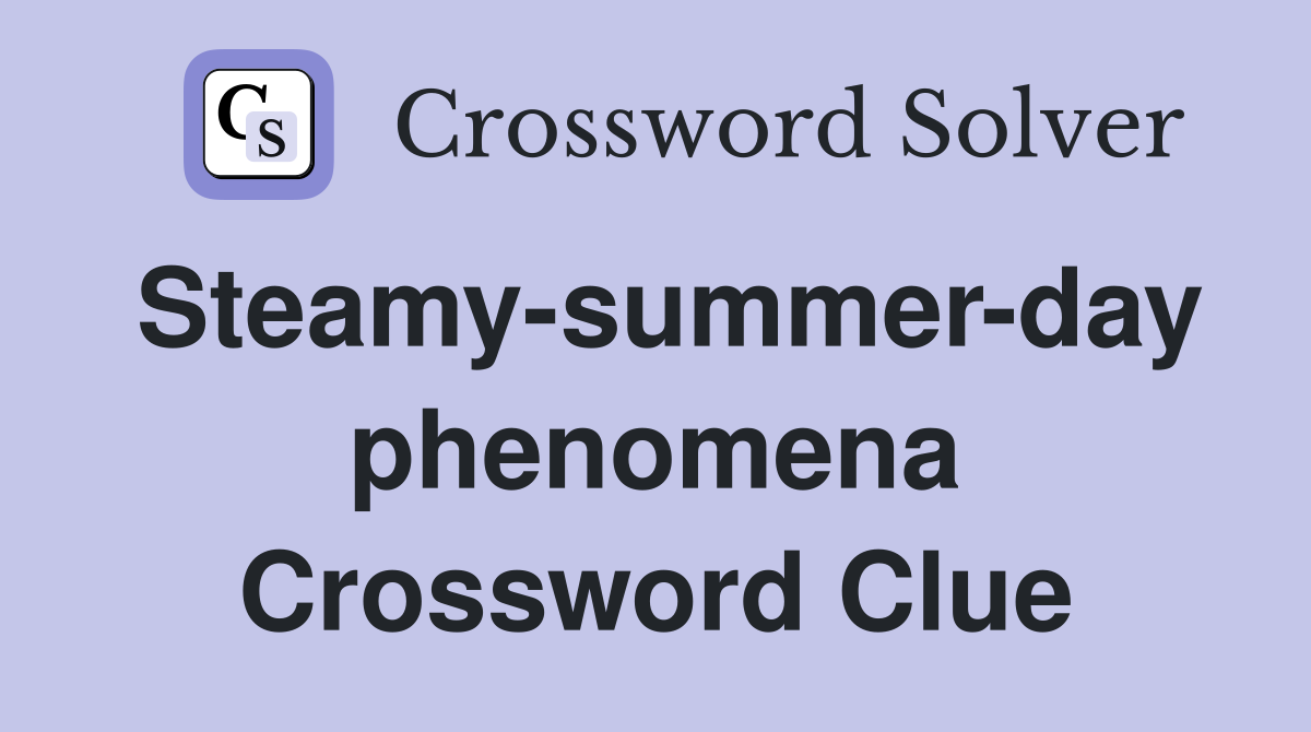 Steamy-summer-day phenomena Crossword Clue