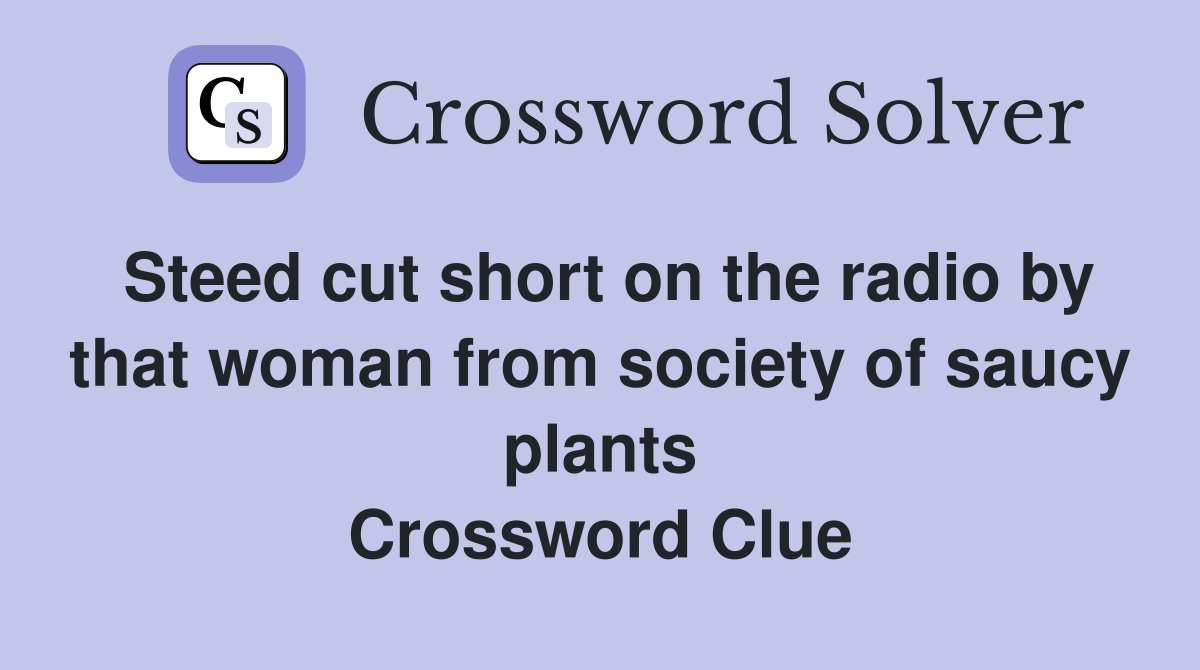 Steed cut short on the radio by that woman from society of saucy plants Crossword Clue
