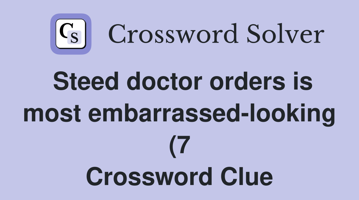 Steed doctor orders is most embarrassed looking (7) Crossword Clue Steed doctor orders is most embarrassed looking (7) Crossword Clue