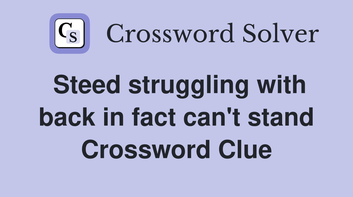 Steed struggling with back in fact can't stand Crossword Clue