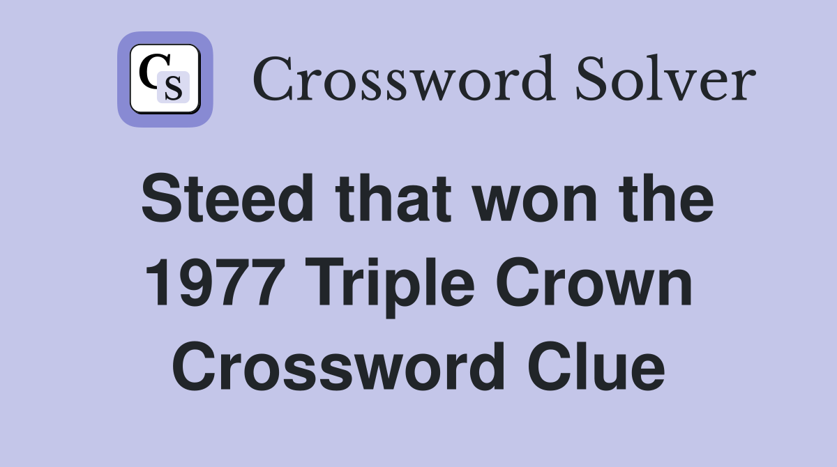 Steed that won the 1977 Triple Crown Crossword Clue