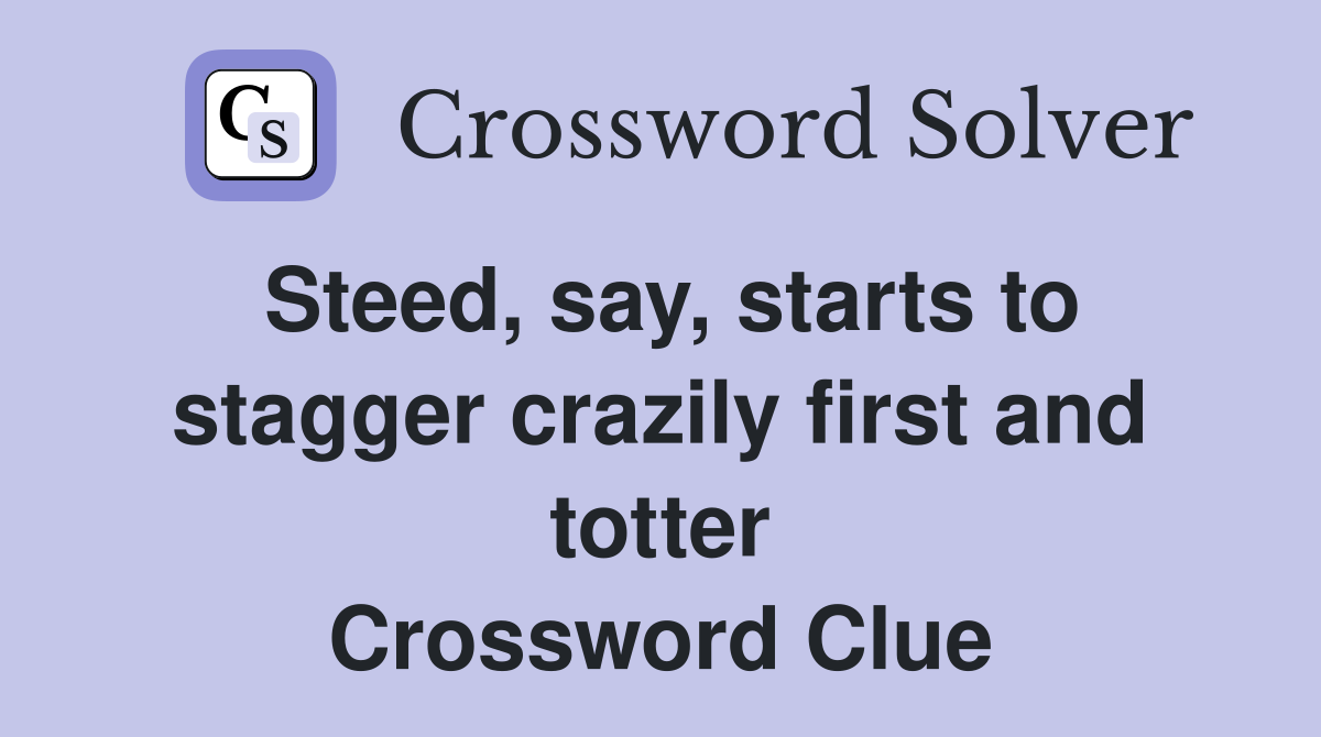 Steed, say, starts to stagger crazily first and totter Crossword Clue