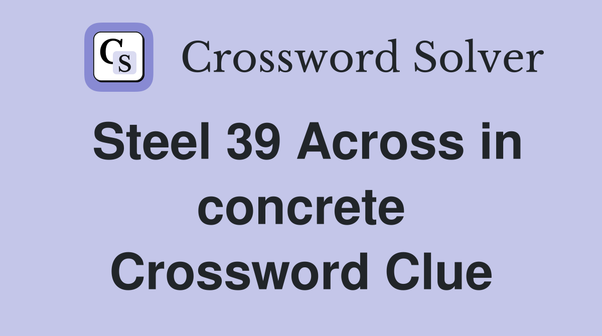 Steel 39 Across in concrete Crossword Clue