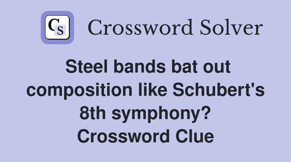 Steel bands bat out composition like Schubert's 8th symphony? Crossword Clue