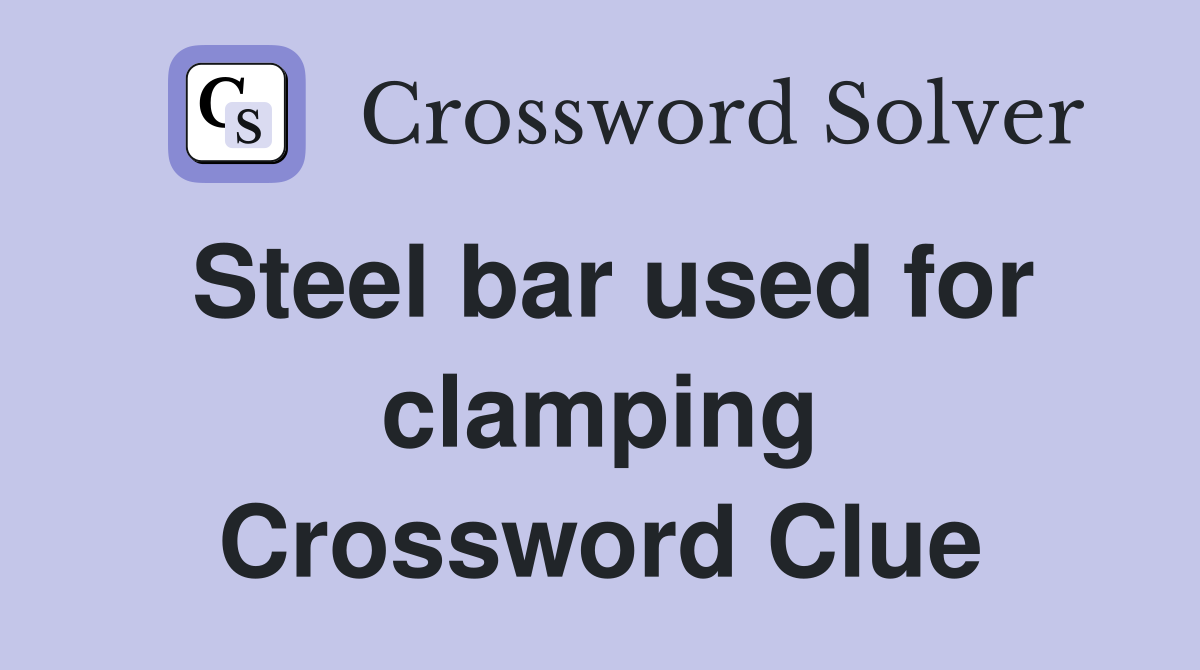 Steel bar used for clamping Crossword Clue