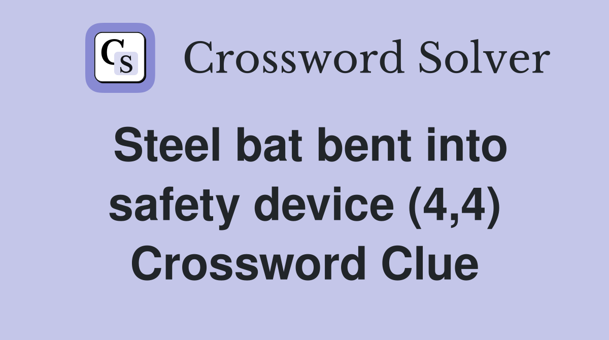 Steel bat bent into safety device (4,4) Crossword Clue
