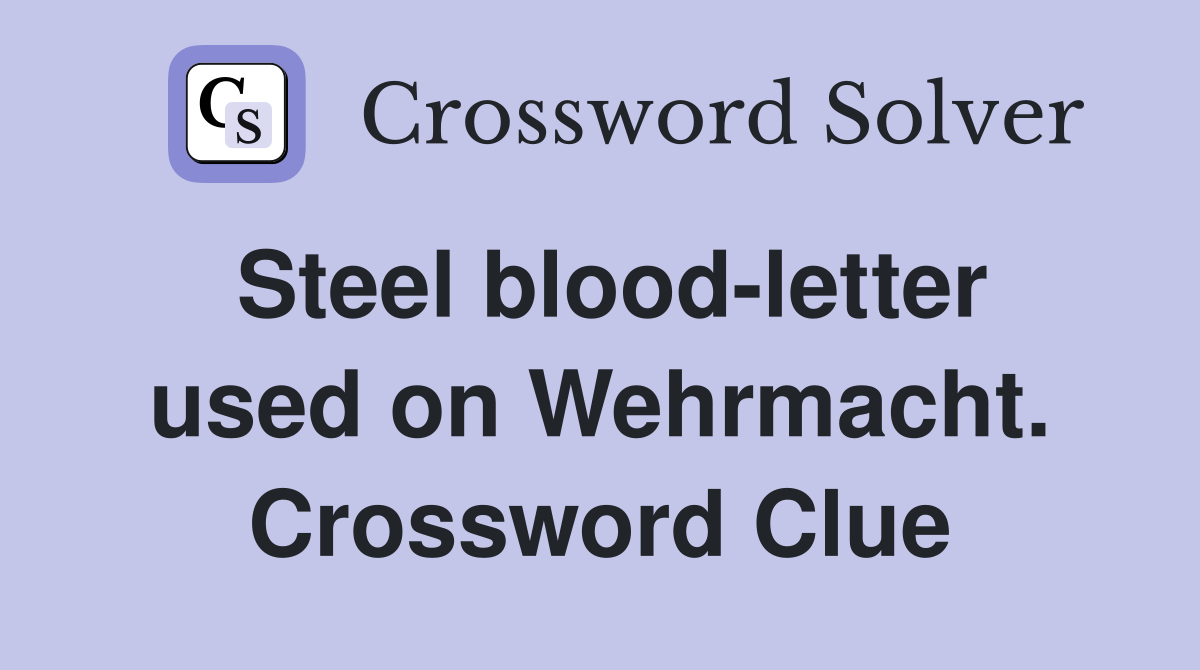 Steel blood-letter used on Wehrmacht. Crossword Clue