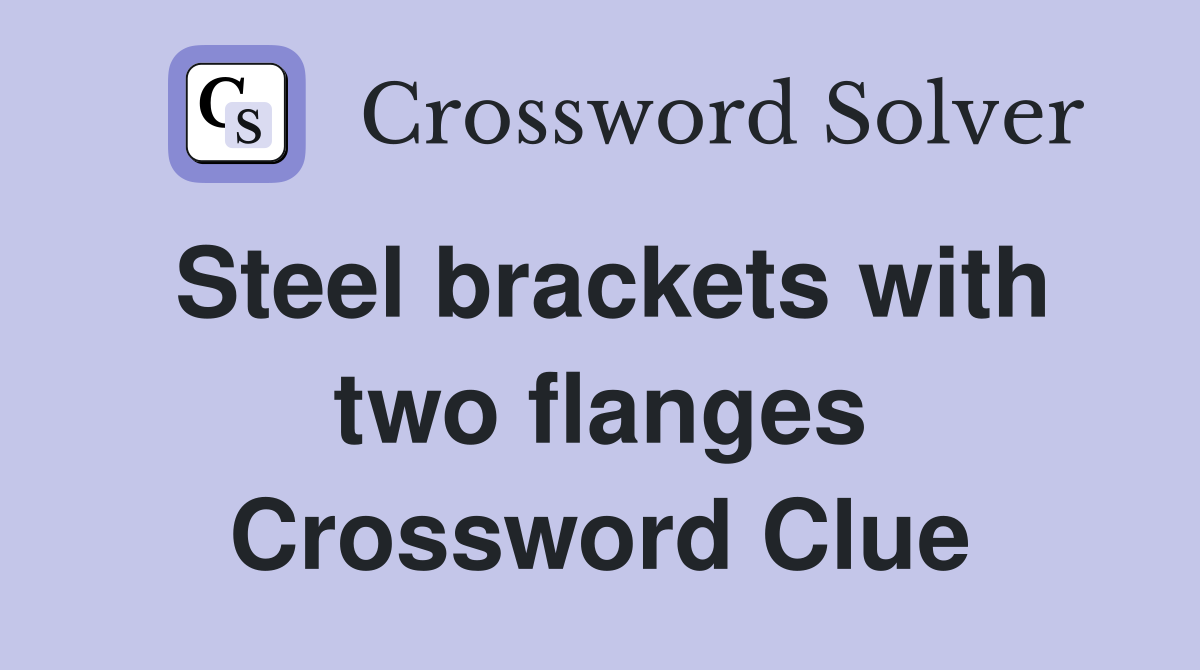 Steel brackets with two flanges Crossword Clue