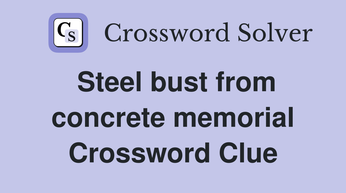 Steel bust from concrete memorial Crossword Clue