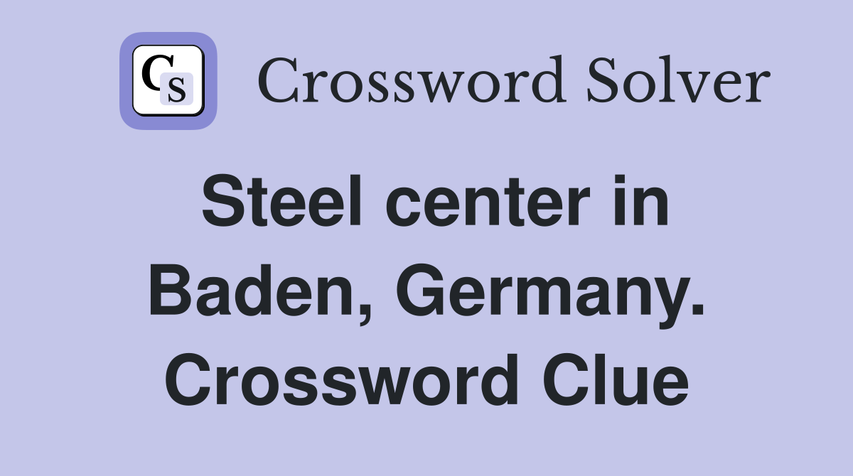 Steel center in Baden, Germany. Crossword Clue