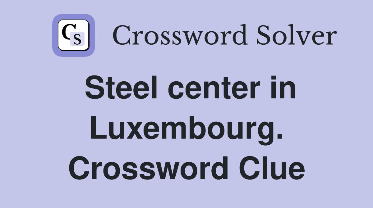 Steel center in Luxembourg. Crossword Clue