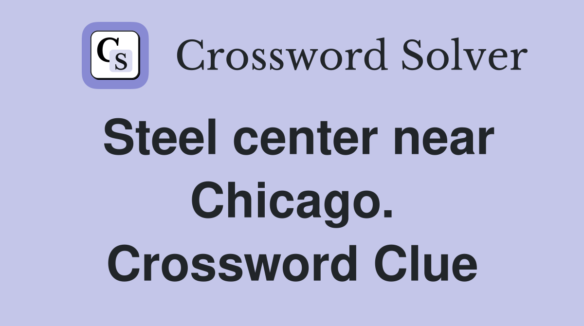 Steel center near Chicago. Crossword Clue