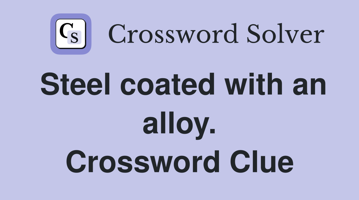 Steel coated with an alloy. Crossword Clue