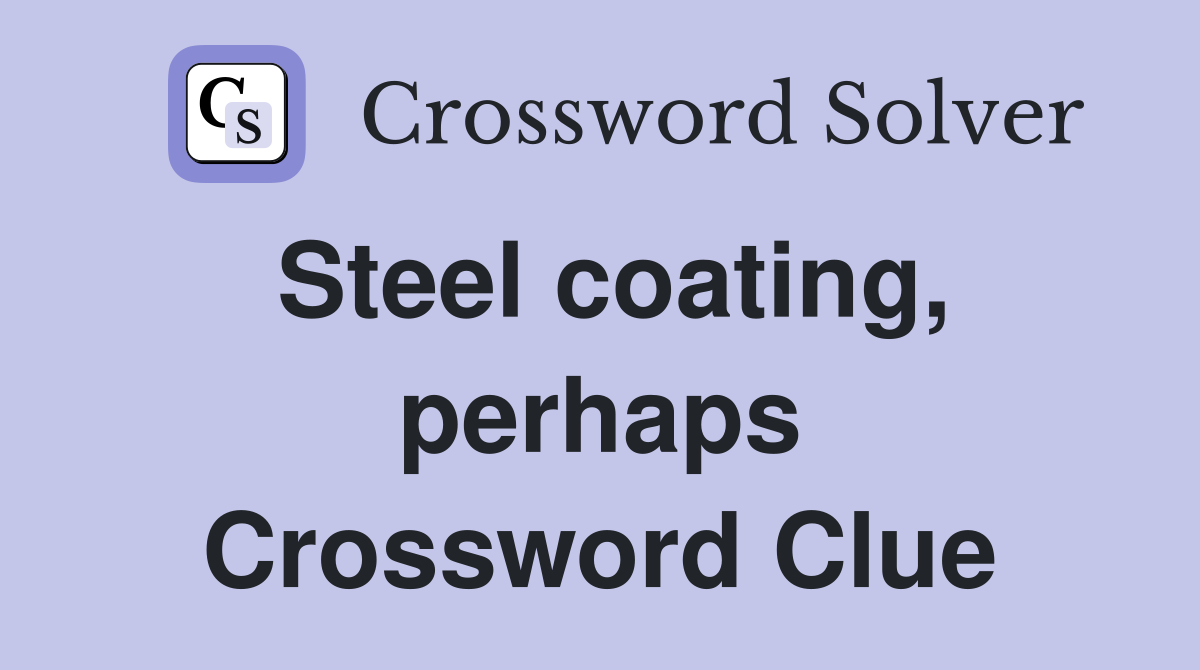 Steel coating, perhaps Crossword Clue