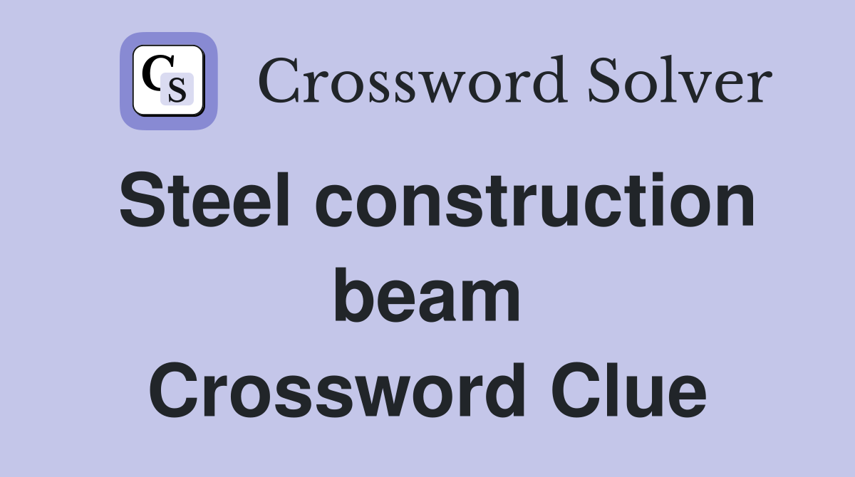 Steel construction beam Crossword Clue