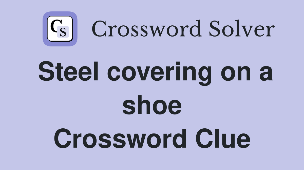 Steel covering on a shoe Crossword Clue