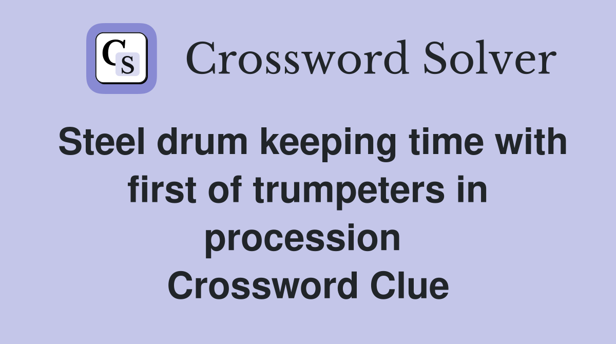 Steel drum keeping time with first of trumpeters in procession  Crossword Clue