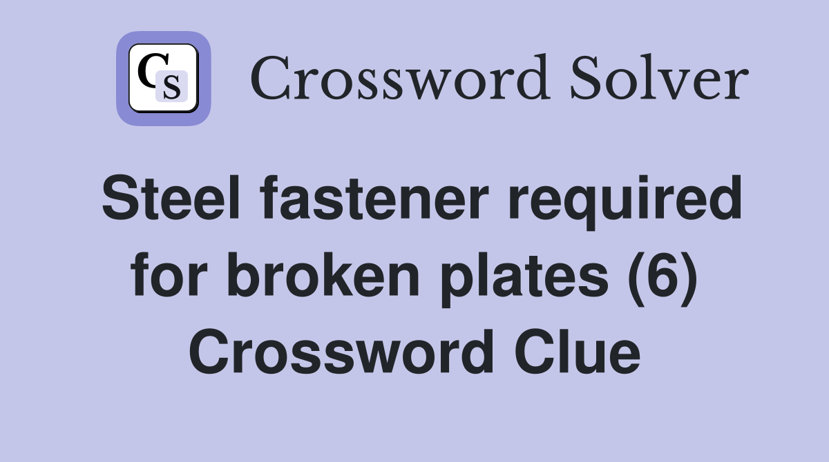 Steel fastener required for broken plates (6) Crossword Clue