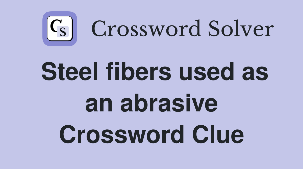 Steel fibers used as an abrasive Crossword Clue