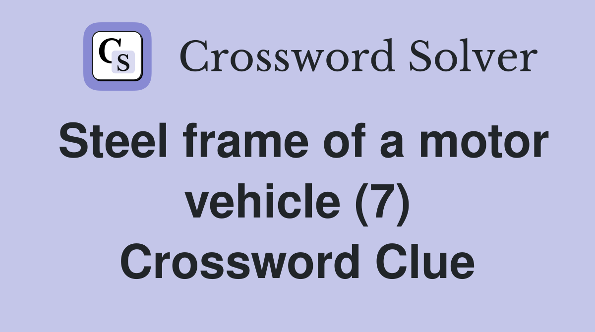 Steel frame of a motor vehicle (7) Crossword Clue