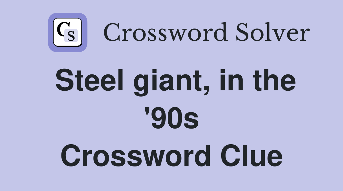Steel giant, in the '90s Crossword Clue
